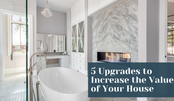 5 Upgrades to Increase the Value of Your House